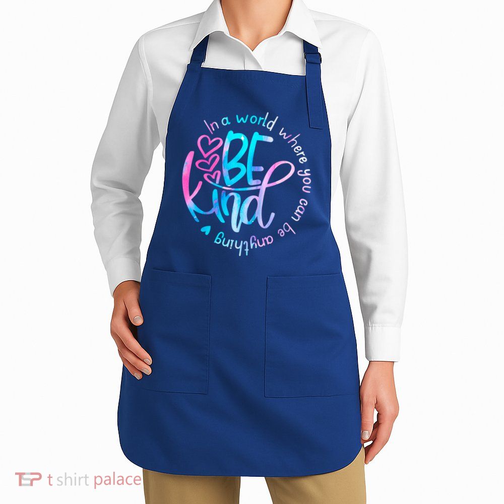 In A World Where You Can Be Anything Be Kind Kindness Gift Apron