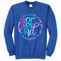 In A World Where You Can Be Anything Be Kind Kindness Gift Tall Sweatshirt