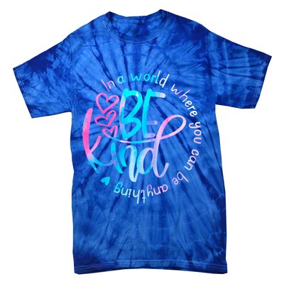 In A World Where You Can Be Anything Be Kind Kindness Gift Tie-Dye T-Shirt