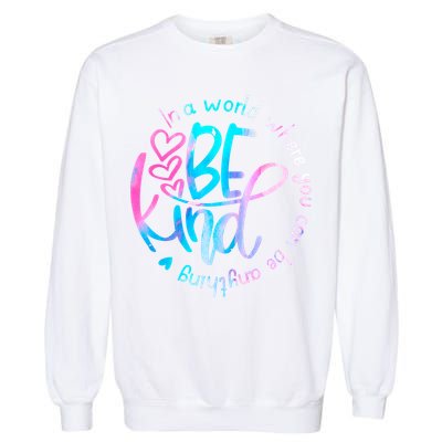 In A World Where You Can Be Anything Be Kind Kindness Gift Garment-Dyed Sweatshirt