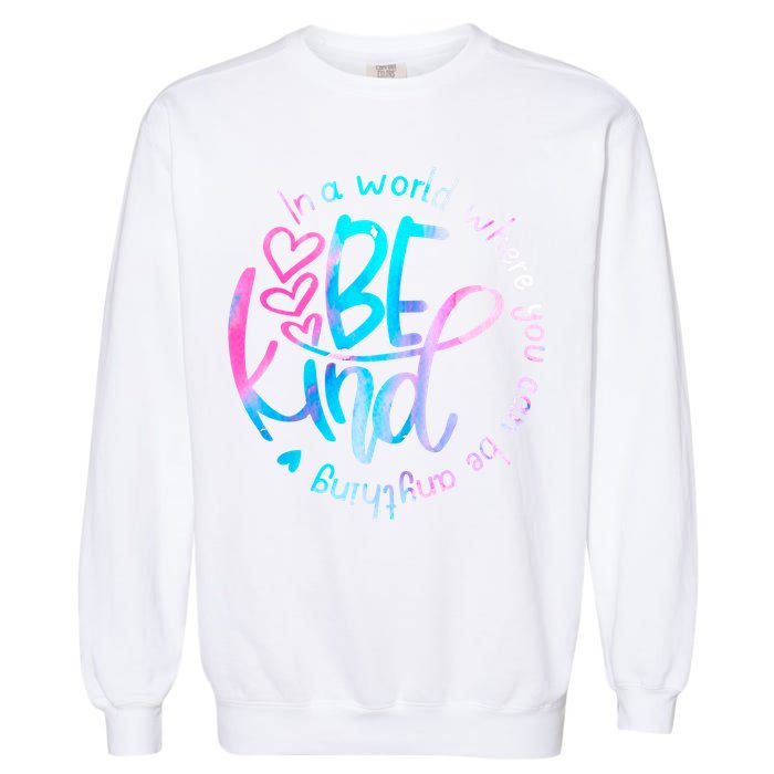 In A World Where You Can Be Anything Be Kind Kindness Gift Garment-Dyed Sweatshirt