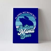 In April We Wear Blue Autism Mama Bear World Autism Day Gift Canvas