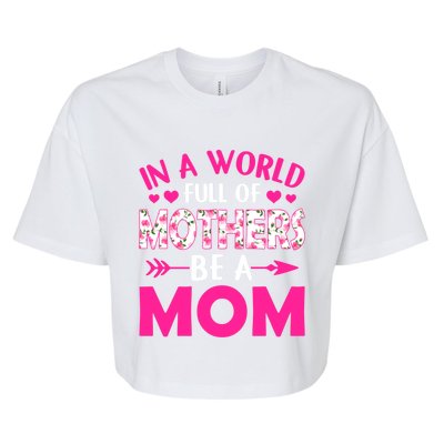 In A World Full Of Mothers Be A Funny Mom Mother's Day Gift Bella+Canvas Jersey Crop Tee