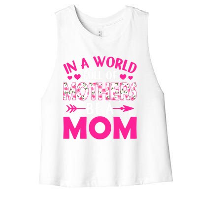 In A World Full Of Mothers Be A Funny Mom Mother's Day Gift Women's Racerback Cropped Tank