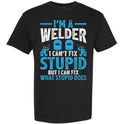 Im A Welder I Cant Fix Stupid Funny Welding Cool Gift Garment-Dyed Heavyweight T-Shirt