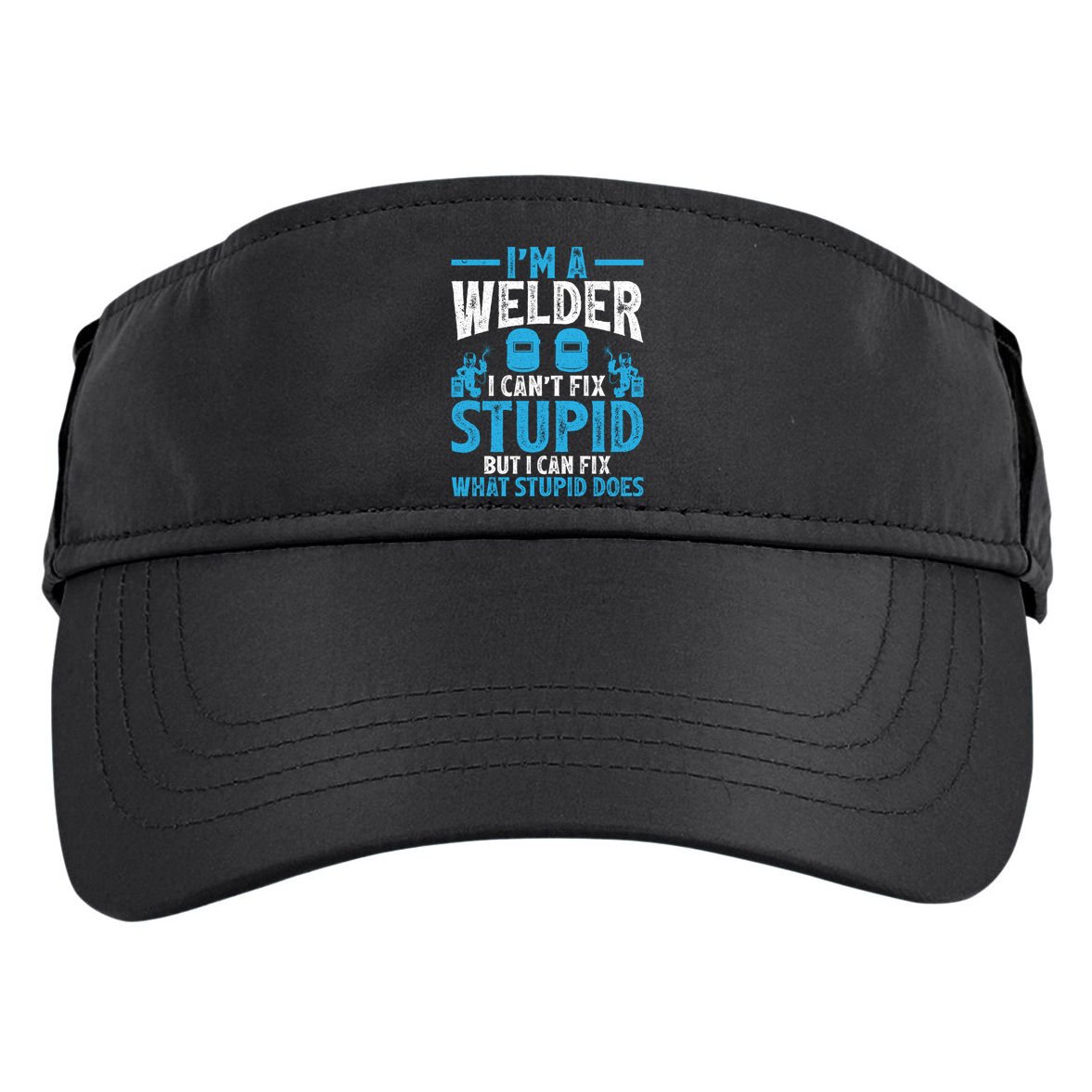 Im A Welder I Cant Fix Stupid Funny Welding Cool Gift Adult Drive Performance Visor