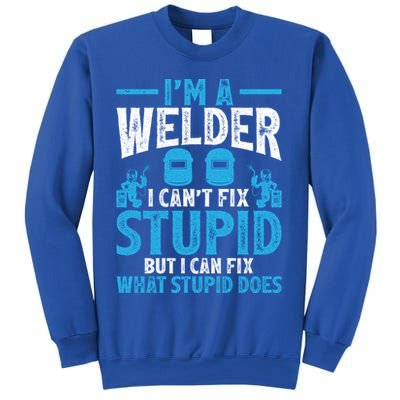 Im A Welder I Cant Fix Stupid Funny Welding Cool Gift Sweatshirt