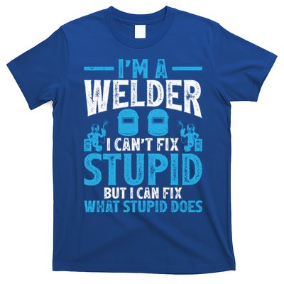 Im A Welder I Cant Fix Stupid Funny Welding Cool Gift T-Shirt