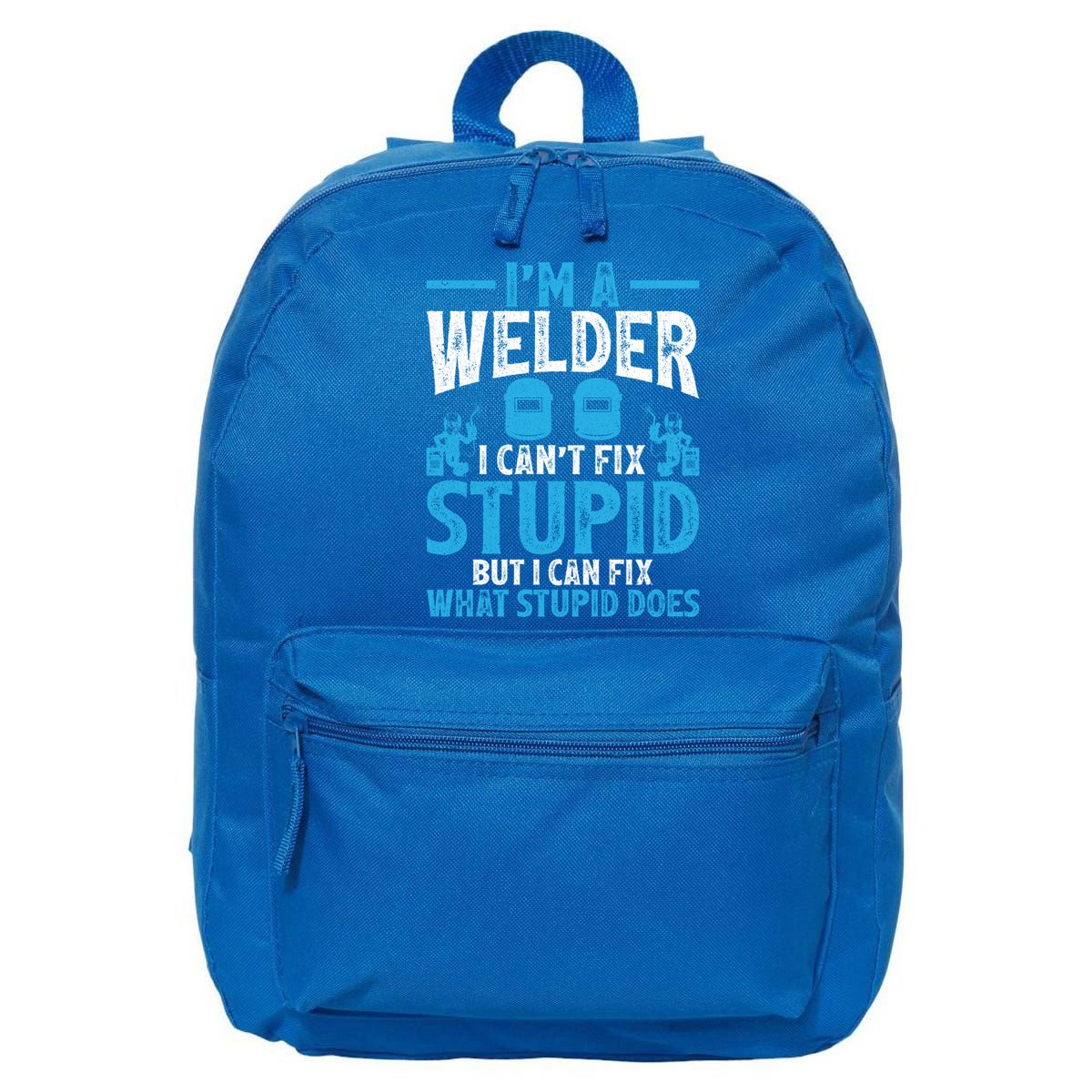 Im A Welder I Cant Fix Stupid Funny Welding Cool Gift 16 in Basic Backpack