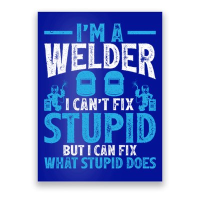 Im A Welder I Cant Fix Stupid Funny Welding Cool Gift Poster