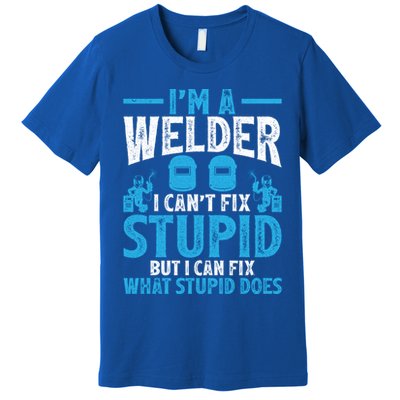 Im A Welder I Cant Fix Stupid Funny Welding Cool Gift Premium T-Shirt