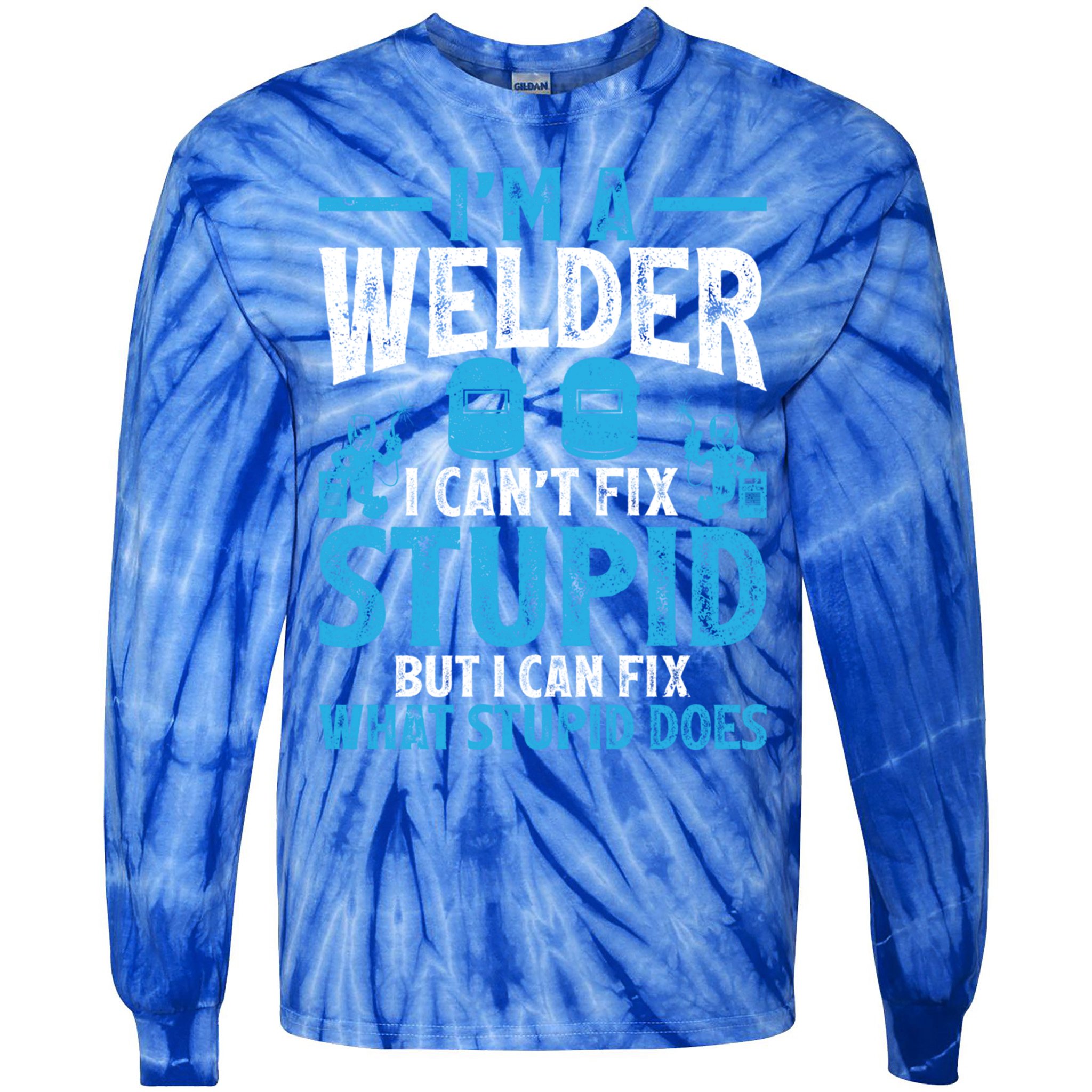Im A Welder I Cant Fix Stupid Funny Welding Cool Gift Tie-Dye Long Sleeve Shirt