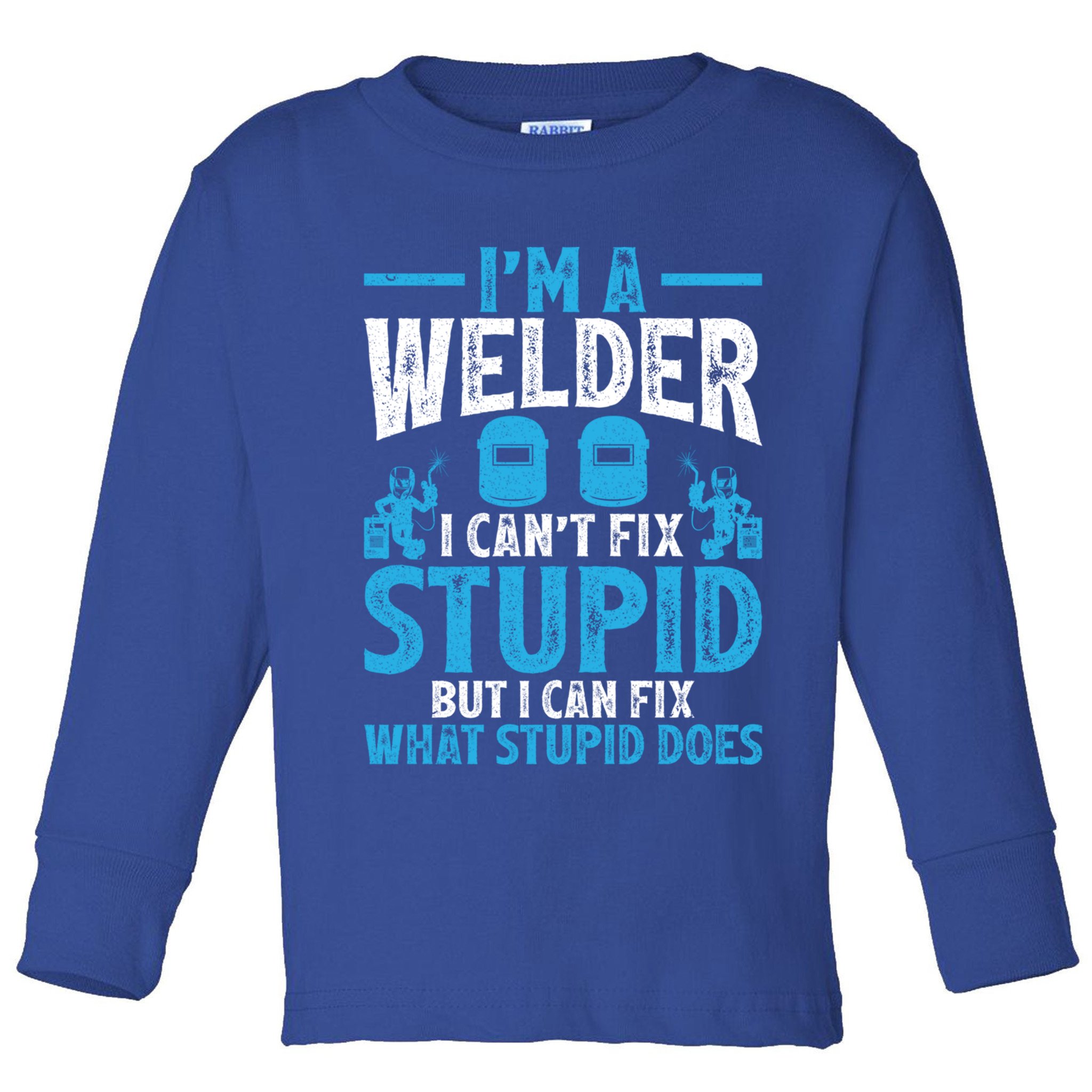 Im A Welder I Cant Fix Stupid Funny Welding Cool Gift Toddler Long Sleeve Shirt