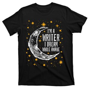 I'm A Writer I Dream While Awake Writer Author Cute Gift T-Shirt