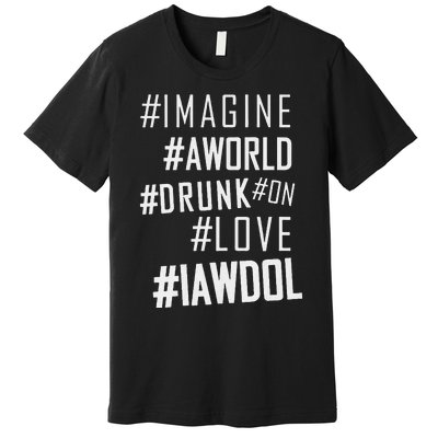 Imagine A World Drunk On Love Color Premium Premium T-Shirt