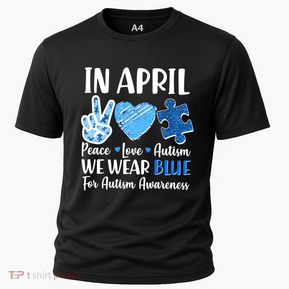 In April We Wear Blue Peace Love Autism Awareness Cooling Performance Crew T-Shirt