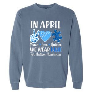 In April We Wear Blue Peace Love Autism Awareness Garment-Dyed Sweatshirt