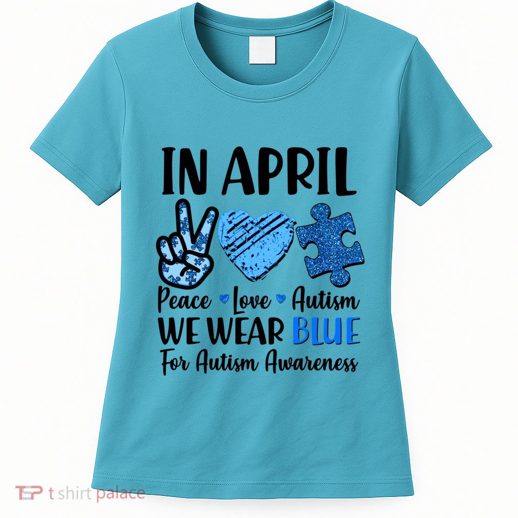 In April We Wear Blue Peace Love Autism Awareness Women's T-Shirt