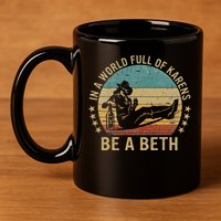 In A World Full Of Karens Be A Beth 11oz C Handle Ceramic Mug