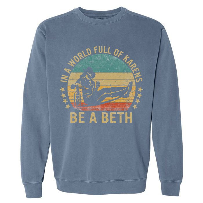 In A World Full Of Karens Be A Beth Garment-Dyed Sweatshirt