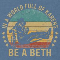 In A World Full Of Karens Be A Beth Garment-Dyed Sweatshirt