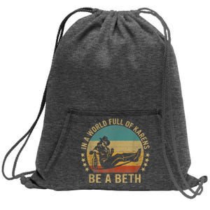 In A World Full Of Karens Be A Beth Sweatshirt Cinch Pack Bag