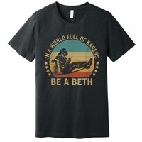 In A World Full Of Karens Be A Beth Premium T-Shirt