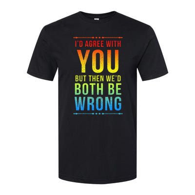 Id Agree With You But Then Wed Both Be Wrong Softstyle® CVC T-Shirt