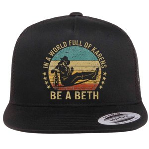 In A World Full Of Karens Be A Beth Flat Bill Trucker Hat