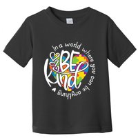 In A World Where You Can Be Anything Be Kind Kindness Toddler T-Shirt