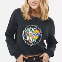 In A World Where You Can Be Anything Be Kind Kindness Cropped Pullover Crew
