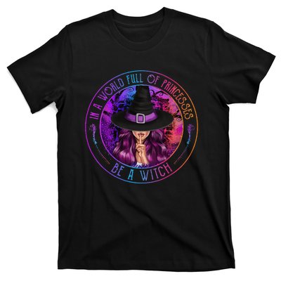 In A World Full Of Princesses Be A Witch Halloween Costume T-Shirt