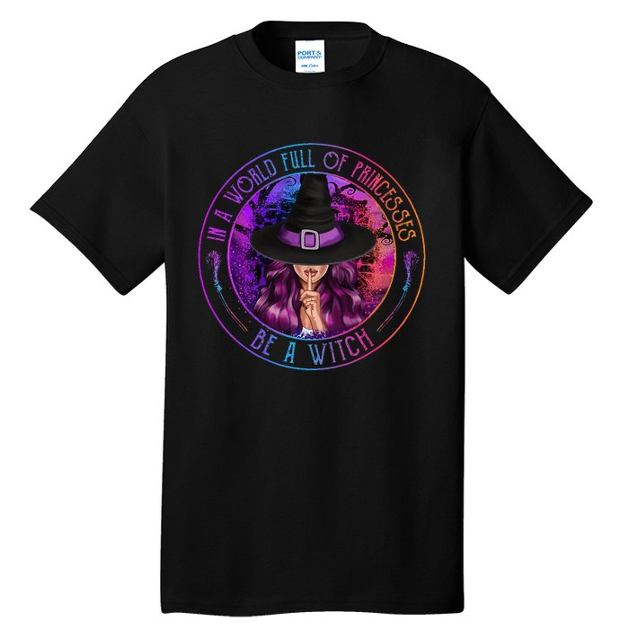 In A World Full Of Princesses Be A Witch Halloween Costume Tall T-Shirt