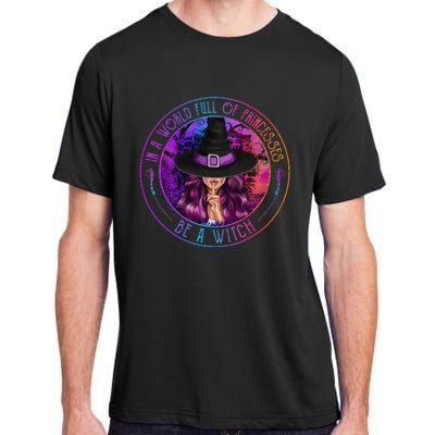 In A World Full Of Princesses Be A Witch Halloween Costume Adult ChromaSoft Performance T-Shirt