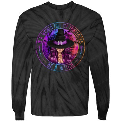 In A World Full Of Princesses Be A Witch Halloween Costume Tie-Dye Long Sleeve Shirt