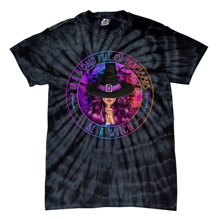 In A World Full Of Princesses Be A Witch Halloween Costume Tie-Dye T-Shirt