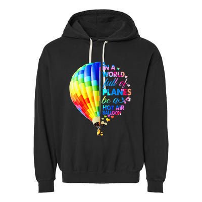 In A World Full Of Planes Be A Hot Air Balloon Garment-Dyed Fleece Hoodie