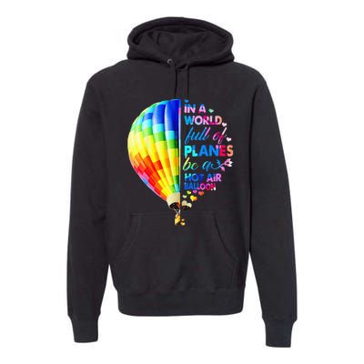 In A World Full Of Planes Be A Hot Air Balloon Premium Hoodie