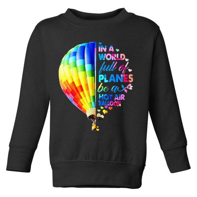 In A World Full Of Planes Be A Hot Air Balloon Toddler Sweatshirt