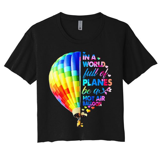 In A World Full Of Planes Be A Hot Air Balloon Crop Top