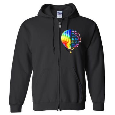 In A World Full Of Planes Be A Hot Air Balloon Full Zip Hoodie