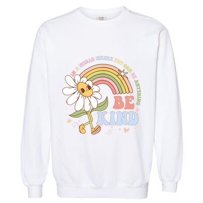 In A World Where You Can Be Anything Be Kind Kindness Garment-Dyed Sweatshirt