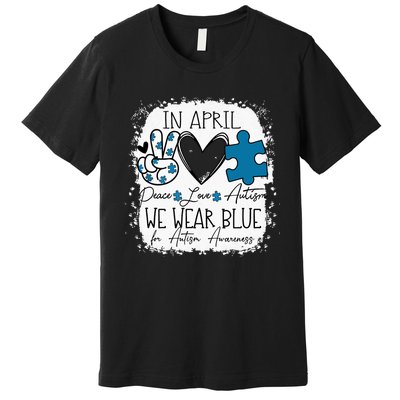 In April We Wear Blue For Autism Awareness Peace Love Autism Premium T-Shirt