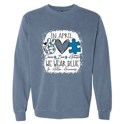 In April We Wear Blue For Autism Awareness Peace Love Autism Garment-Dyed Sweatshirt