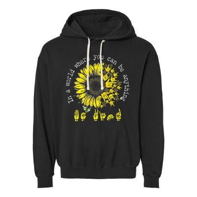 In A World Where You Can Be Anything Sunflower Deaf Garment-Dyed Fleece Hoodie