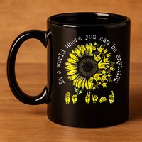 In A World Where You Can Be Anything Sunflower Deaf 11oz C Handle Ceramic Mug