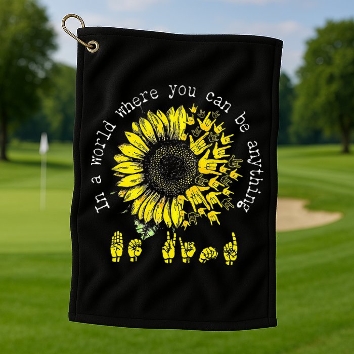 In A World Where You Can Be Anything Sunflower Deaf Golf Towel