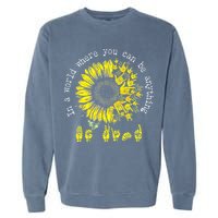 In A World Where You Can Be Anything Sunflower Deaf Garment-Dyed Sweatshirt