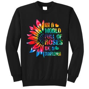 In A World Full Of Roses Be A Sunflower Tie Dye Sweatshirt