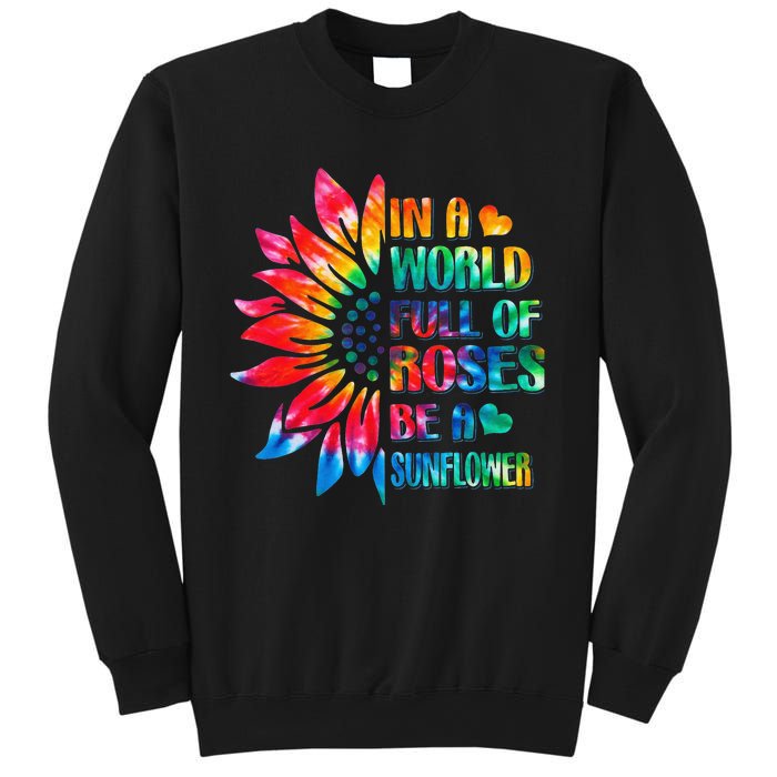 In A World Full Of Roses Be A Sunflower Tie Dye Sweatshirt